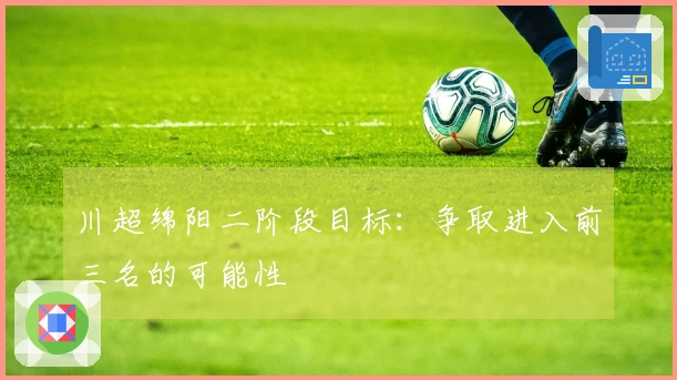 川超绵阳二阶段目标：争取进入前三名的可能性