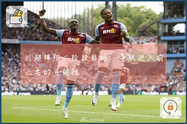 川超绵阳二阶段目标：争取进入前三名的可能性