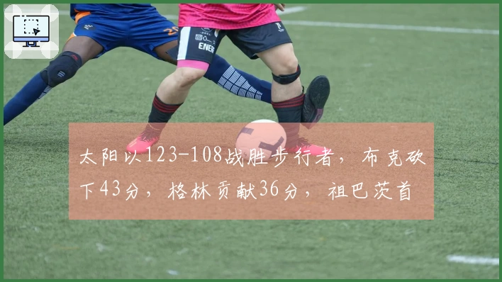 太阳以123-108战胜步行者，布克砍下43分，格林贡献36分，祖巴茨首场比赛取得8分6篮板